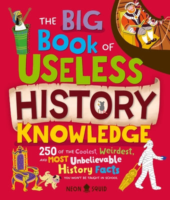 Cover Image for The Big Book of Useless History Knowledge: 250 of the Coolest, Weirdest, and Most Unbelievable History Facts You Won't Be Taught in School -- Kay Wolfersperger, Hardcover
