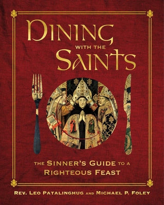 Cover Image for Dining with the Saints: The Sinner's Guide to a Righteous Feast -- Leo Patalinghug, Hardcover
