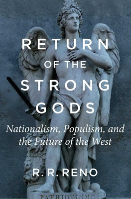 Cover Image for Return of the Strong Gods: Nationalism, Populism, and the Future of the West -- R. R. Reno, Paperback