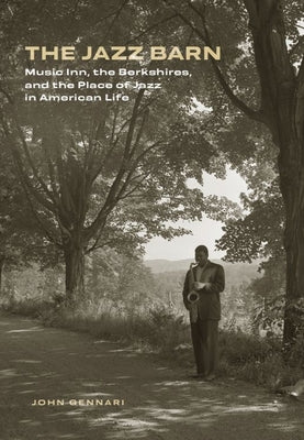 Cover Image for The Jazz Barn: Music Inn, the Berkshires, and the Place of Jazz in American Life -- John Gennari, Hardcover