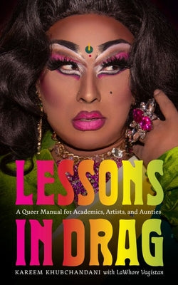 Cover Image for Lessons in Drag: A Queer Manual for Academics, Artists, and Aunties -- Kareem Khubchandani, Paperback