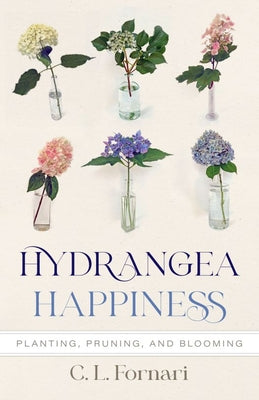 Cover Image for Hydrangea Happiness: Planting, Pruning, and Blooming -- C. L. Fornari, Hardcover