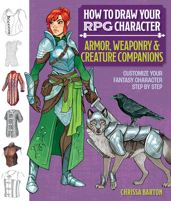 Cover Image for How to Draw Your RPG Character: Armor, Weaponry & Creature Companions - Guide to Drawing Clothing, Armor, Swords, and Dragons for Role-Playing Elves, -- Chrissa Barton, Paperback
