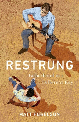 Cover Image for Restrung: Fatherhood in a Different Key -- Matt Fogelson, Paperback
