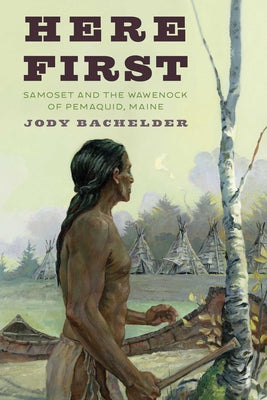 Cover Image for Here First: Samoset and the Wawenock of Pemaquid, Maine -- Jody Bachelder, Paperback