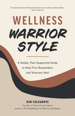 Cover Image for Wellness Warrior Style: A Simple, Peer-Supported Guide to Help First Responders and Veterans Heal -- Kim Colegrove, Paperback