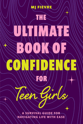 Cover Image for The Ultimate Book of Confidence for Teen Girls: A Survival Guide for Navigating Life with Ease (Ages 13-18) (Book on Confidence, Self Help Teenage Gir -- M. J. Fievre, Paperback