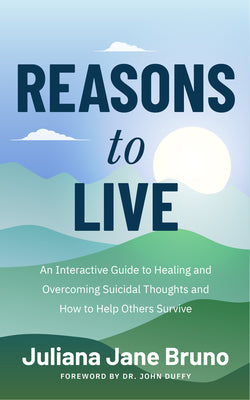 Cover Image for Reasons to Live: An Interactive Guide to Healing and Overcoming Suicidal Thoughts and How to Help Others Survive (Self Love Workbook for Suicide Ideat -- Juliana Jane Bruno, Paperback