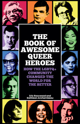 Cover Image for The Book of Awesome Queer Heroes: How the LGBTQ+ Community Changed the World for the Better (LGBT Book of History, Queer Historic Icons) -- Eric Rosswood, Paperback