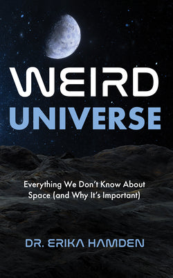 Cover Image for Weird Universe: Everything We Don't Know about Space (and Why It's Important) (Learn about the Universe, Astrophysics Gifts) -- Erika Hamden, Paperback