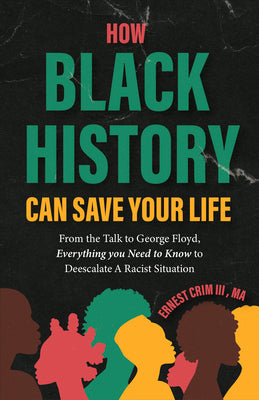 Cover Image for How Black History Can Save Your Life: From the Talk to George Floyd, Everything You Need to Know to Deescalate a Racist Situation (Teaching Black Hist -- Ernest Crim, Paperback