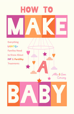 Cover Image for How to Make a Baby: Everything LGBTQ+ Families Need to Know about Ivf and Fertility Treatments (Trying to Conceive, Queer Parenting) -- Allie Conway, Paperback