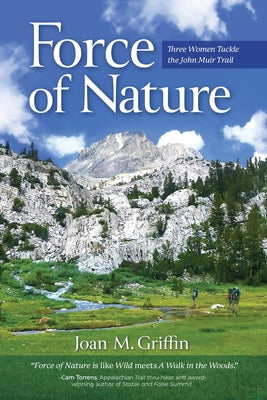 Cover Image for Force of Nature: Three Women Tackle The John Muir Trail -- Joan M. Griffin, Paperback