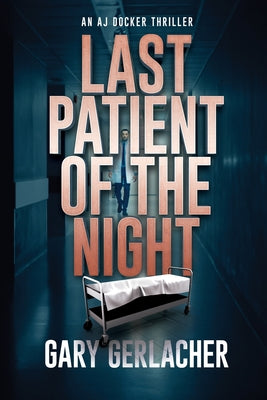 Cover Image for Last Patient of the Night: An AJ Docker Thriller -- Gary Gerlacher, Paperback