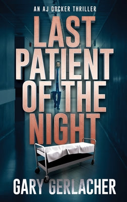 Cover Image for Last Patient of the Night: An AJ Docker Thriller -- Gary Gerlacher, Hardcover