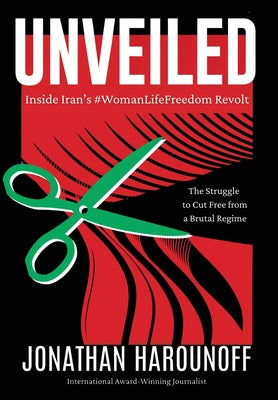 Cover Image for Unveiled: Inside Iran's #WomanLifeFreedom Revolt -- Jonathan Harounoff, Hardcover