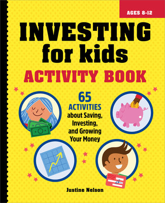 Cover Image for Investing for Kids Activity Book: 65 Activities about Saving, Investing, and Growing Your Money -- Justine Nelson, Paperback