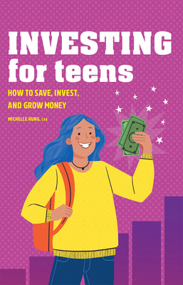 Cover Image for Investing for Teens: How to Save, Invest, and Grow Money -- Michelle Hung, Paperback