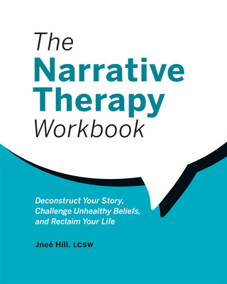 Cover Image for The Narrative Therapy Workbook: Deconstruct Your Story, Challenge Unhealthy Beliefs, and Reclaim Your Life -- Jneé Hill, Paperback