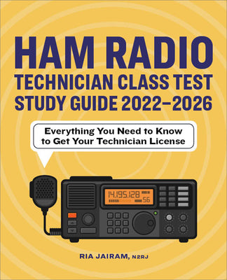 Ham Radio Technician Class Test Study Guide 2022 - 2026: Everything You Need to Know to Get Your Technician License -- Ria Jairam, Paperback