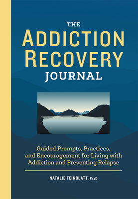 Cover Image for The Addiction Recovery Journal: Guided Prompts, Practices, and Encouragement for Living with Addiction and Preventing Relapse -- Natalie Feinblatt, Paperback