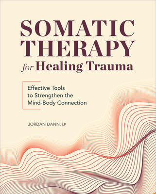 Cover Image for Somatic Therapy for Healing Trauma: Effective Tools to Strengthen the Mind-Body Connection -- Jordan Dann, Paperback