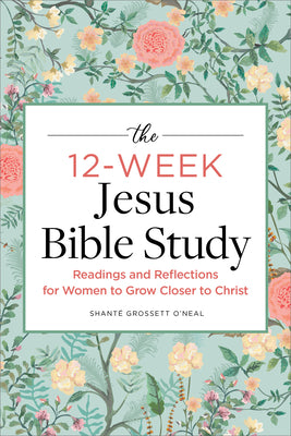 Cover Image for The 12-Week Jesus Bible Study: Readings and Reflections for Women to Grow Closer to Christ -- Shanté Grossett O'Neal, Paperback
