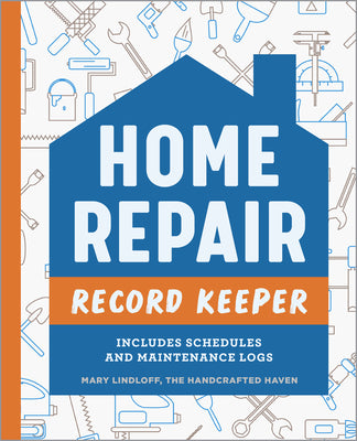 Cover Image for Home Repair Record Keeper: Includes Schedules and Maintenance Logs -- Mary Lindloff, Paperback
