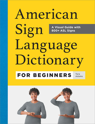 Cover Image for American Sign Language Dictionary for Beginners: A Visual Guide with 800+ ASL Signs -- Tara Adams, Hardcover