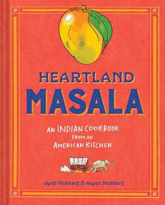 Cover Image for Heartland Masala: An Indian Cookbook from an American Kitchen -- Jyoti Mukharji, Hardcover