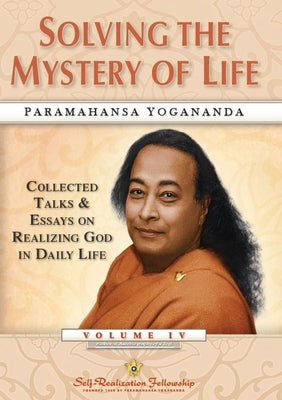 Cover Image for Solving the Mystery of Life: Collected Talks & Essays on Realizing God in Daily Life Volume IV -- Paramahansa Yogananda, Paperback