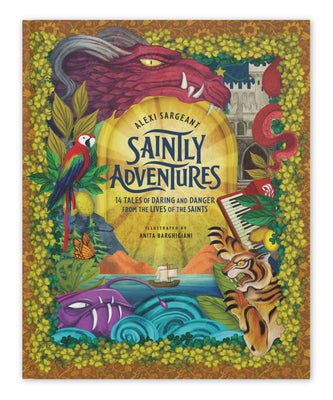 Cover Image for Saintly Adventures: 14 Tales of Daring and Danger from the Lives of the Saints -- Alexi Sargeant, Hardcover