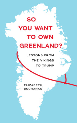 Cover Image for So You Want to Own Greenland?: Lessons from the Vikings to Trump -- Elizabeth Buchanan, Paperback