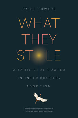 Cover Image for What They Stole: A Familicide Rooted in Intercountry Adoption -- Paige Towers, Paperback