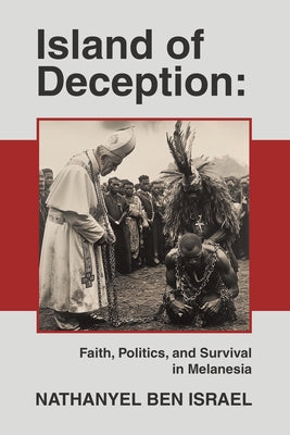 Cover Image for Island of Deception: Faith, Politics, and Survival in Melanesia -- Nathanyel Ben Israel, Paperback