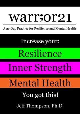 Cover Image for warr;or21: A 21-Day Practice for Resilience and Mental Health - Increase Your: Resilience, Inner Strength, & Mental Health - You Got This! -- Jeff Thompson, Paperback