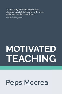 Cover Image for Motivated Teaching: Harnessing the science of motivation to boost attention and effort in the classroom -- Peps McCrea, Paperback
