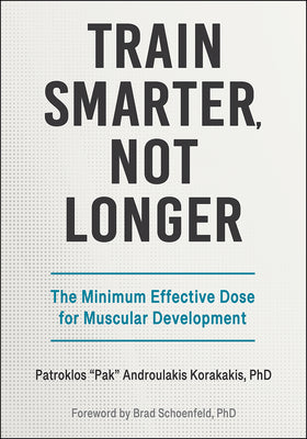 Cover Image for Train Smarter, Not Longer: The Minimum Effective Dose for Muscular Development -- Patroklos Pak Androulakis Korakakis, Paperback