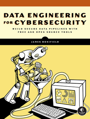 Cover Image for Data Engineering for Cybersecurity: Build Secure Data Pipelines with Free and Open-Source Tools -- James Bonifield, Paperback