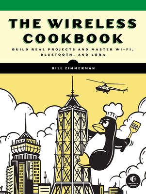 Cover Image for The Wireless Cookbook: Build Real Projects and Master Wi-Fi, Bluetooth, and Lora -- Bill Zimmerman, Paperback