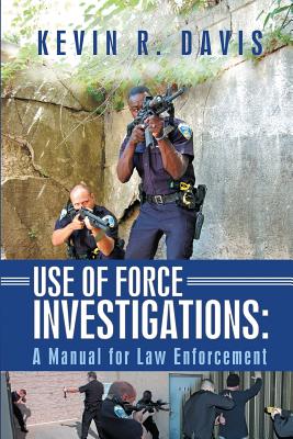 Cover Image for Use of Force Investigations: A Manual for Law Enforcement -- Kevin R. Davis, Paperback