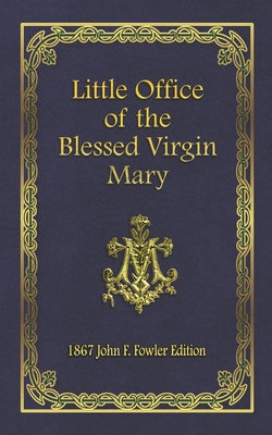 Cover Image for Little Office of the Blessed Virgin Mary: 1867 John F. Fowler Edition -- Jim Garlits Ed, Paperback
