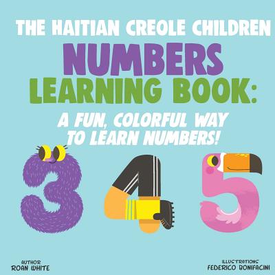 Cover Image for The Haitian Creole Children Numbers Learning Book: A Fun, Colorful Way to Learn Numbers! -- Federico Bonifacini, Paperback