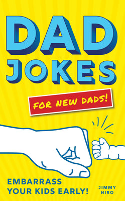 Cover Image for Dad Jokes for New Dads: Embarrass Your Kids Early! -- Jimmy Niro, Paperback