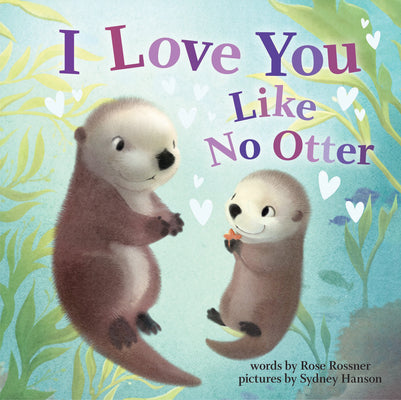 Cover Image for I Love You Like No Otter -- Rose Rossner, Board Books