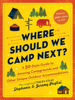 Cover Image for Where Should We Camp Next?: A 50-State Guide to Amazing Campgrounds and Other Unique Outdoor Accommodations -- Stephanie Puglisi, Paperback