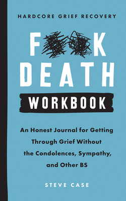 Cover Image for Hardcore Grief Recovery Workbook: An Honest Journal for Getting Through Grief Without the Condolences, Sympathy, and Other Bs -- Steve Case, Paperback