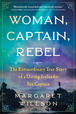 Cover Image for Woman, Captain, Rebel: The Extraordinary True Story of a Daring Icelandic Sea Captain -- Margaret Willson, Paperback