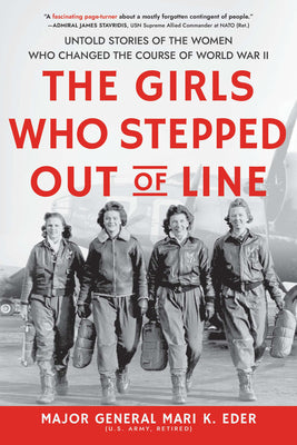 Cover Image for The Girls Who Stepped Out of Line: Untold Stories of the Women Who Changed the Course of World War II -- Mari K. Eder, Paperback