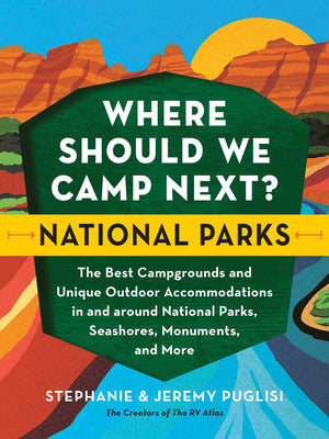 Cover Image for Where Should We Camp Next?: National Parks: The Best Campgrounds and Unique Outdoor Accommodations in and Around National Parks, Seashores, Monuments, -- Stephanie Puglisi, Paperback